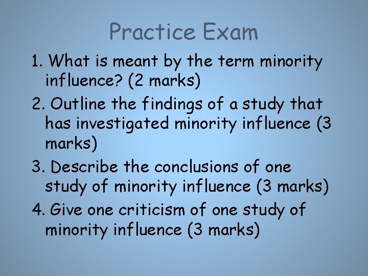 Practice Exam 1. What is meant by the term minority influence? (2 marks) 2.