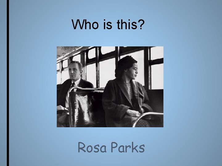 Who is this? Rosa Parks 
