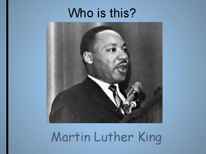 Who is this? Martin Luther King 