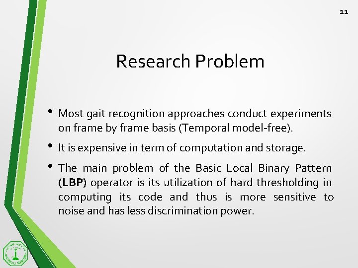 11 Research Problem • Most gait recognition approaches conduct experiments on frame by frame