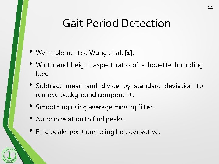 14 Gait Period Detection • • We implemented Wang et al. [1]. • Subtract