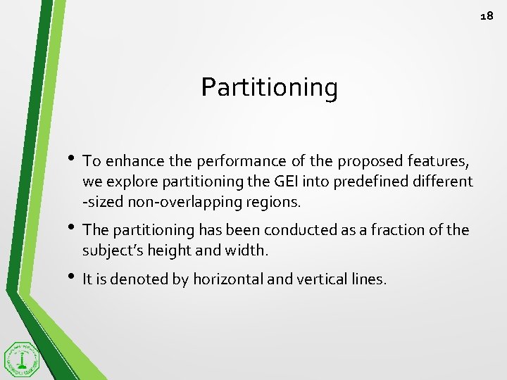 18 Partitioning • To enhance the performance of the proposed features, we explore partitioning