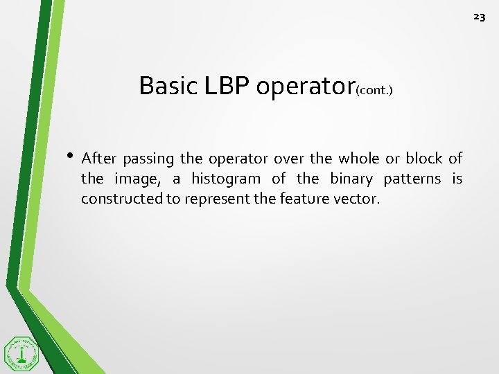 23 Basic LBP operator(cont. ) • After passing the operator over the whole or