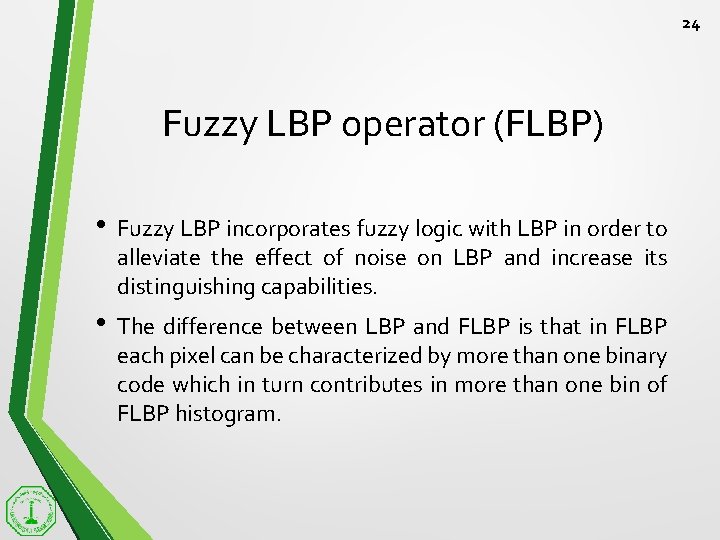 24 Fuzzy LBP operator (FLBP) • Fuzzy LBP incorporates fuzzy logic with LBP in