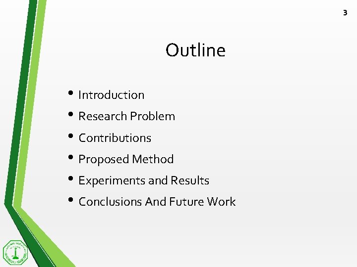3 Outline • Introduction • Research Problem • Contributions • Proposed Method • Experiments