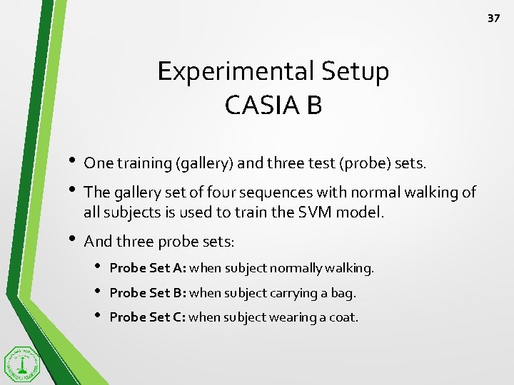 37 Experimental Setup CASIA B • • One training (gallery) and three test (probe)
