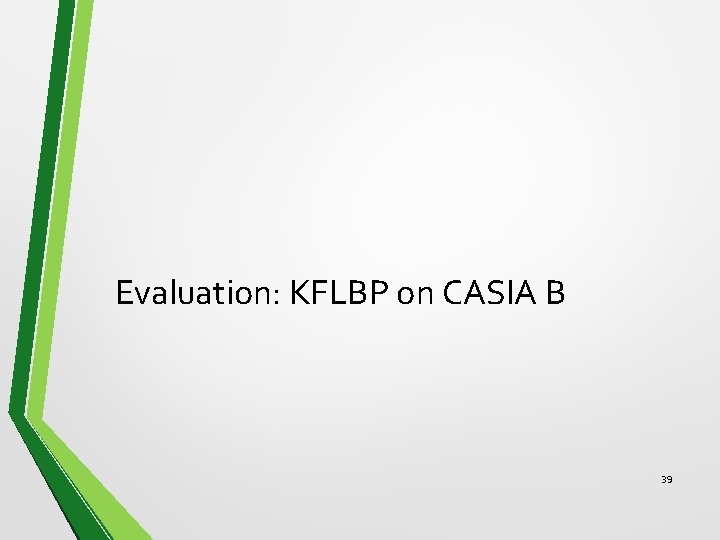 Evaluation: KFLBP on CASIA B 39 