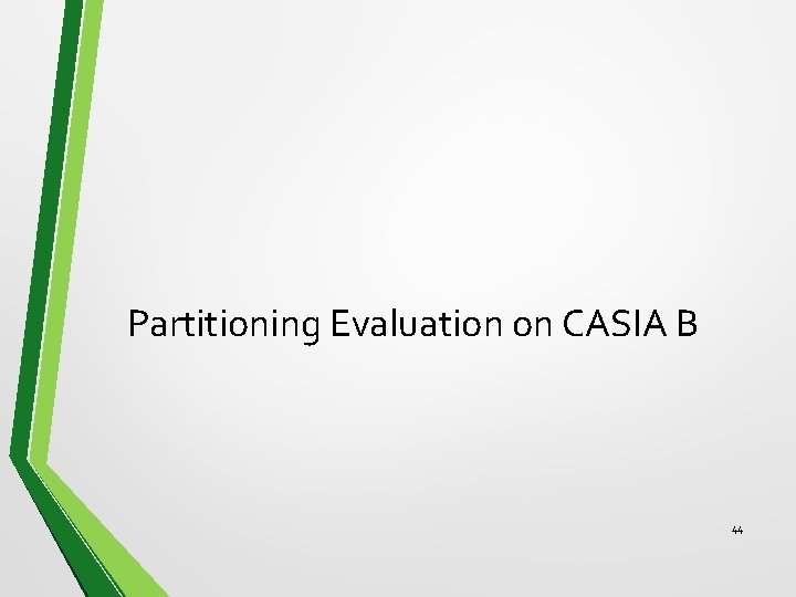 Partitioning Evaluation on CASIA B 44 