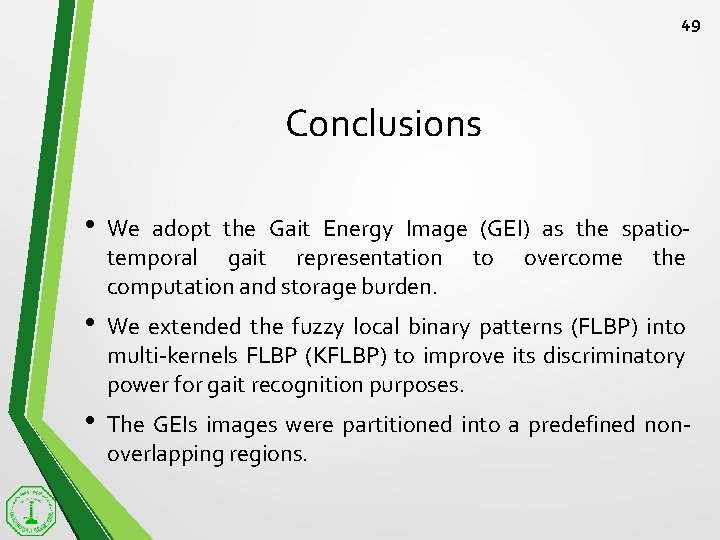 49 Conclusions • We adopt the Gait Energy Image (GEI) as the spatiotemporal gait