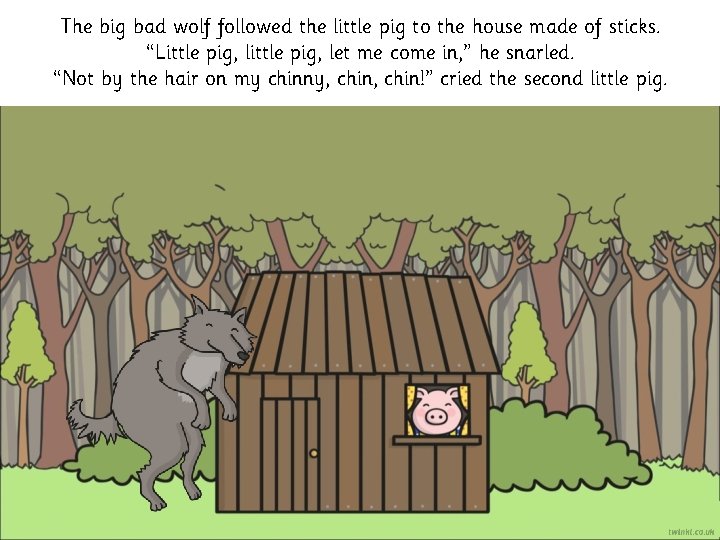 The big bad wolf followed the little pig to the house made of sticks.
