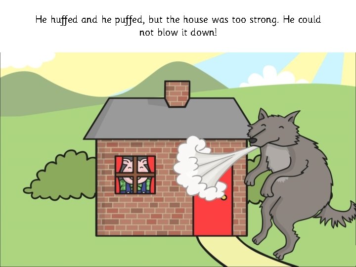 He huffed and he puffed, but the house was too strong. He could not