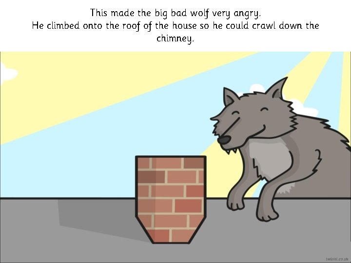 This made the big bad wolf very angry. He climbed onto the roof of This made the big bad wolf very angry. He climbed onto the roof of