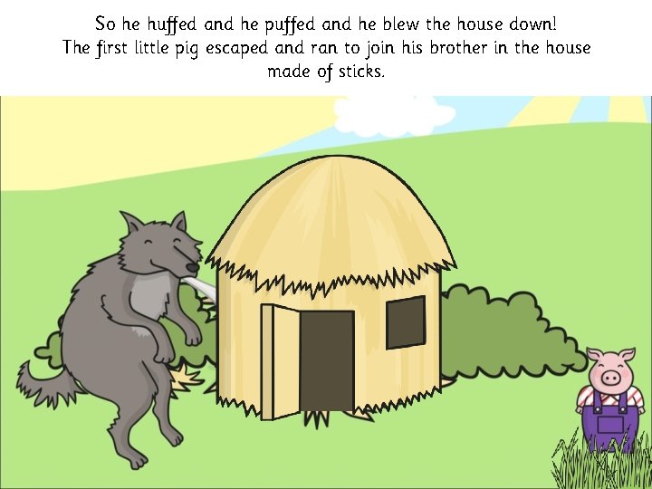 So he huffed and he puffed and he blew the house down! The first So he huffed and he puffed and he blew the house down! The first