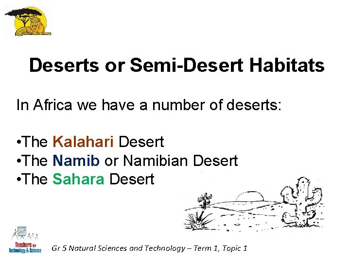 Deserts or Semi-Desert Habitats In Africa we have a number of deserts: • The Deserts or Semi-Desert Habitats In Africa we have a number of deserts: • The