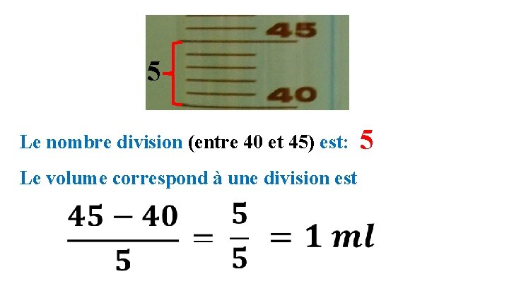 5 Le nombre division (entre 40 et 45) est: Le volume correspond à une