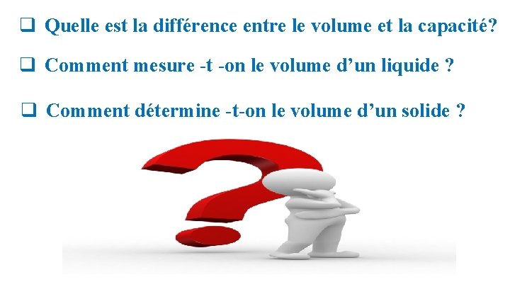 q Quelle est la différence entre le volume et la capacité? q Comment mesure