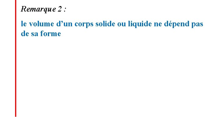 Remarque 2 : le volume d’un corps solide ou liquide ne dépend pas de