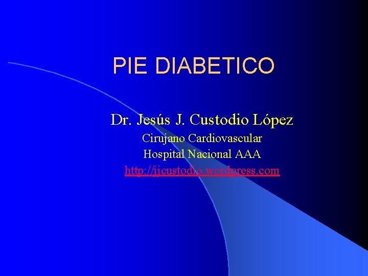 PIE DIABETICO Dr. Jesús J. Custodio López Cirujano Cardiovascular Hospital Nacional AAA http: //jjcustodio.