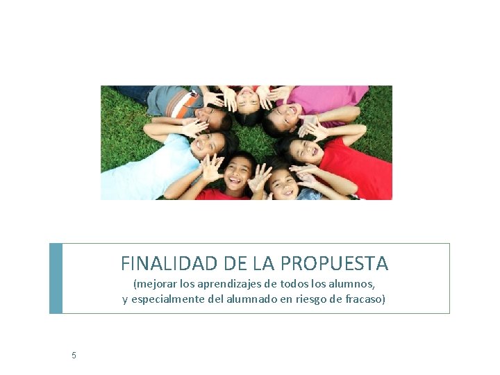 FINALIDAD DE LA PROPUESTA (mejorar los aprendizajes de todos los alumnos, y especialmente del