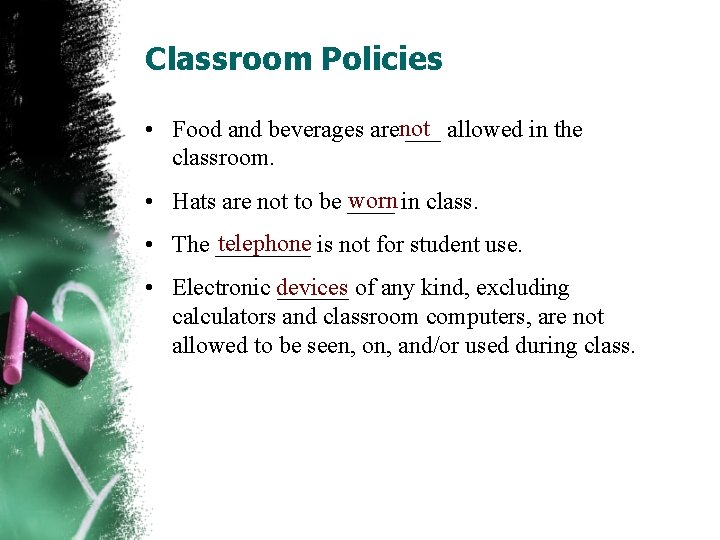Classroom Policies • Food and beverages arenot ___ allowed in the classroom. worn in