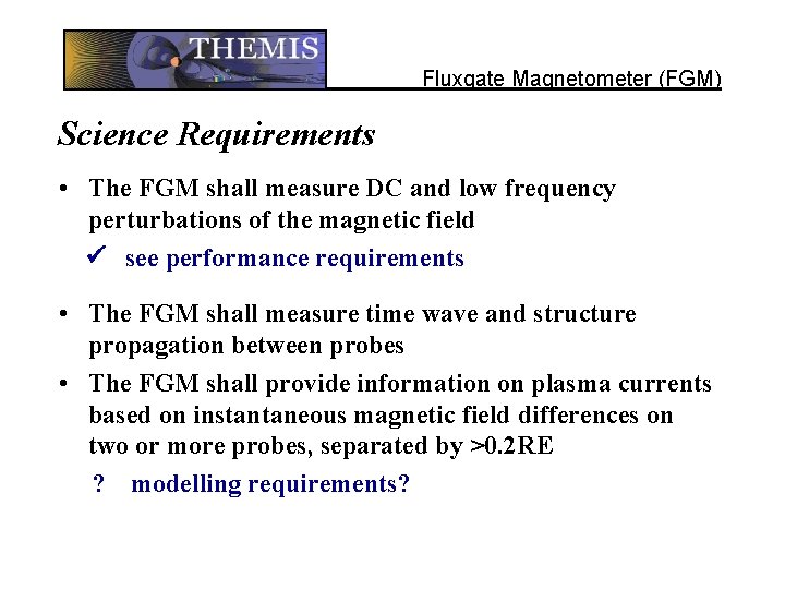 Fluxgate Magnetometer FGM Science Requirements The FGM shall