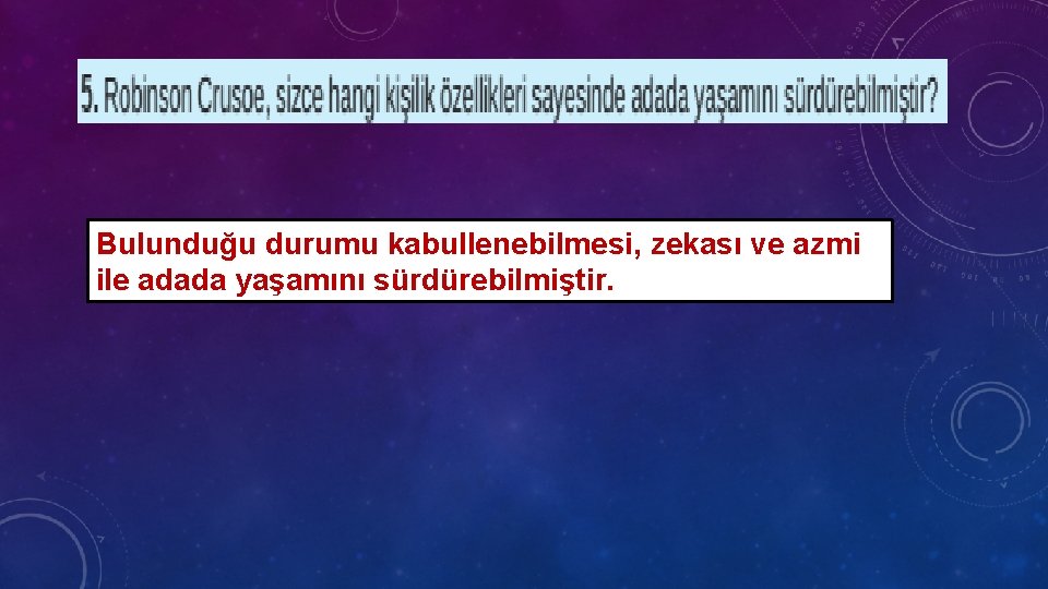 Bulunduğu durumu kabullenebilmesi, zekası ve azmi ile adada yaşamını sürdürebilmiştir. 