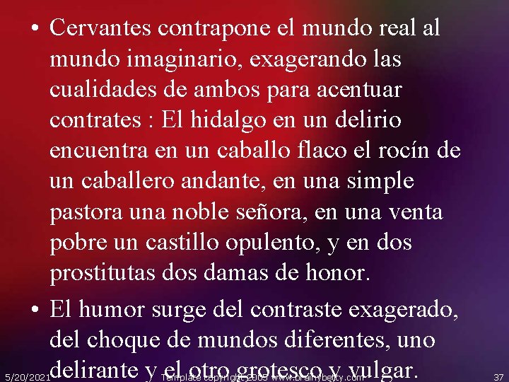  • Cervantes contrapone el mundo real al mundo imaginario, exagerando las cualidades de