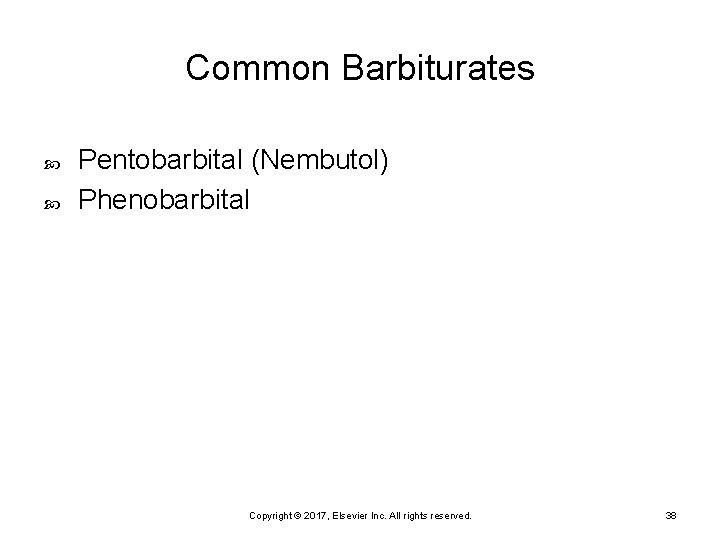 Common Barbiturates Pentobarbital (Nembutol) Phenobarbital Copyright © 2017, Elsevier Inc. All rights reserved. 38