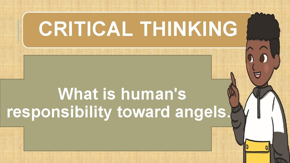 CRITICAL THINKING What is human's responsibility toward angels. 