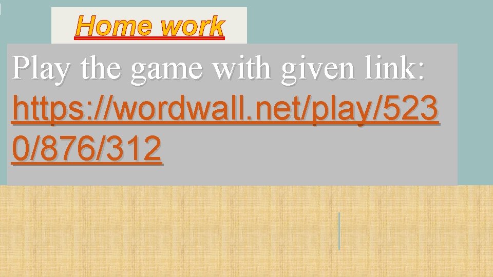Home work Play the game with given link: https: //wordwall. net/play/523 0/876/312 