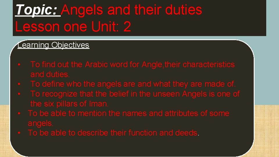 Topic: Angels and their duties Lesson one Unit: 2 Learning Objectives • • •