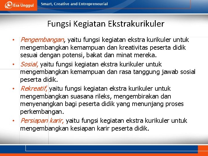 Fungsi Kegiatan Ekstrakurikuler • Pengembangan, yaitu fungsi kegiatan ekstra kurikuler untuk mengembangkan kemampuan dan