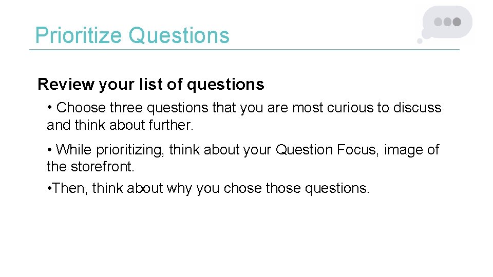 Prioritize Questions Review your list of questions • Choose three questions that you are