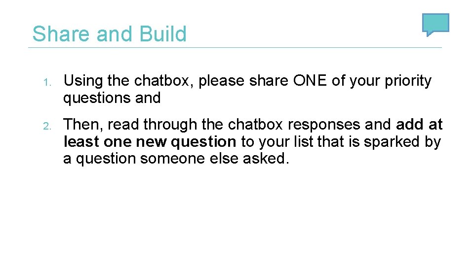 Share and Build 1. Using the chatbox, please share ONE of your priority questions