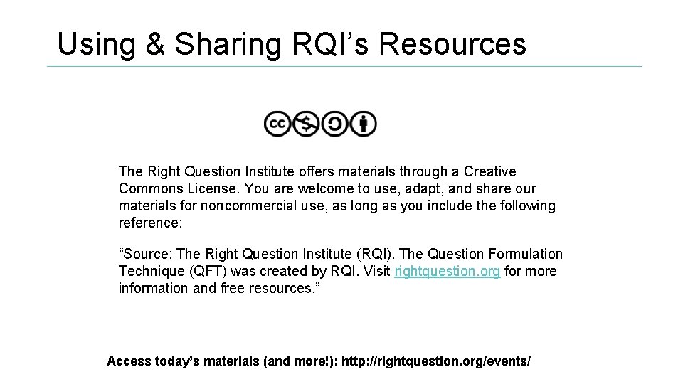 Using & Sharing RQI’s Resources The Right Question Institute offers materials through a Creative
