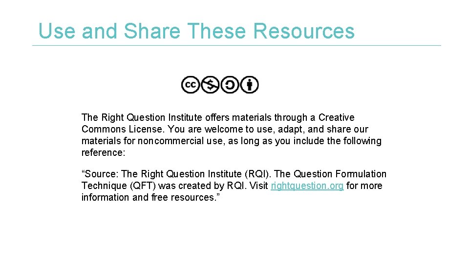 Use and Share These Resources The Right Question Institute offers materials through a Creative