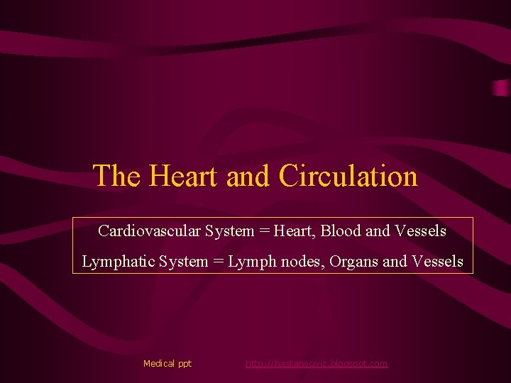 The Heart and Circulation Cardiovascular System = Heart, Blood and Vessels Lymphatic System =