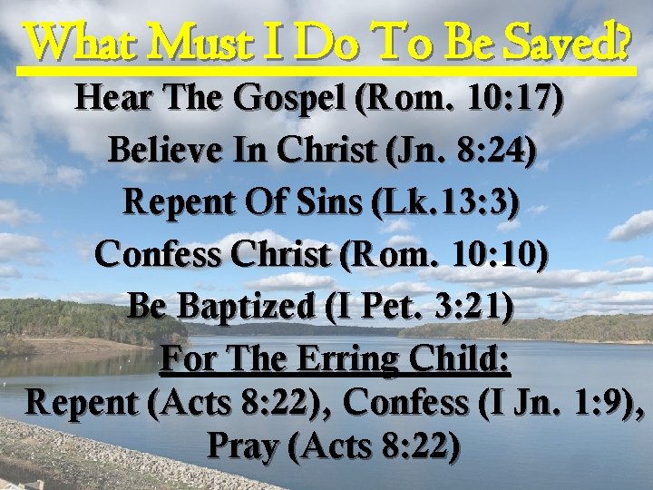 What Must I Do To Be Saved? Hear The Gospel (Rom. 10: 17) Believe What Must I Do To Be Saved? Hear The Gospel (Rom. 10: 17) Believe