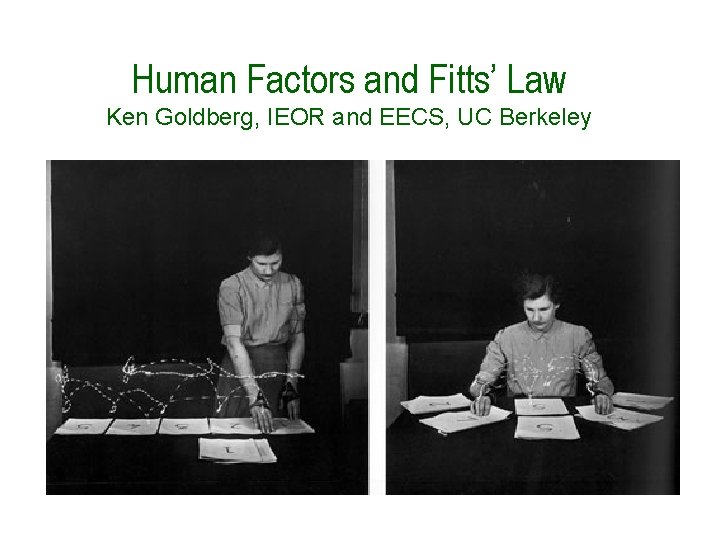 Human Factors and Fitts’ Law Ken Goldberg, IEOR and EECS, UC Berkeley 