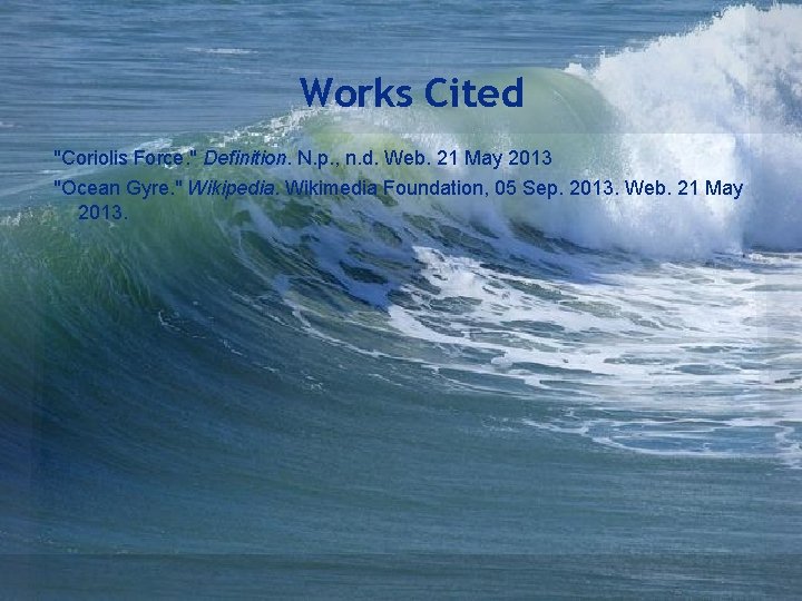 Works Cited "Coriolis Force. " Definition. N. p. , n. d. Web. 21 May