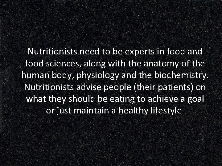 Nutritionists need to be experts in food and food sciences, along with the anatomy