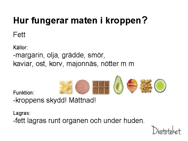 Hur fungerar maten i kroppen? Fett Källor: -margarin, olja, grädde, smör, kaviar, ost, korv,