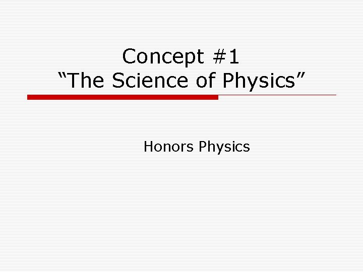 Concept #1 “The Science of Physics” Honors Physics 