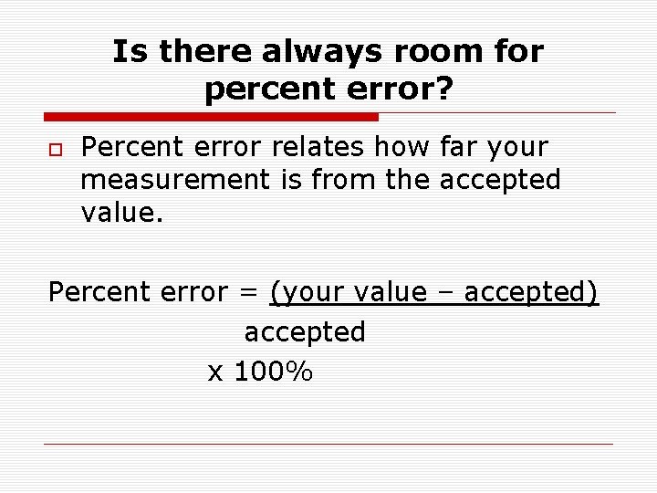 Is there always room for percent error? Percent error relates how far your measurement