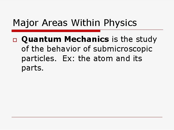 Major Areas Within Physics Quantum Mechanics is the study of the behavior of submicroscopic Major Areas Within Physics Quantum Mechanics is the study of the behavior of submicroscopic