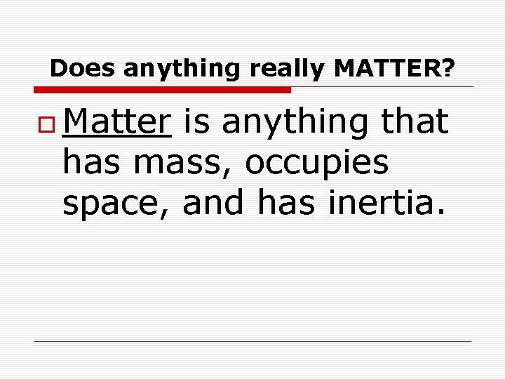 Does anything really MATTER? Matter is anything that has mass, occupies space, and has Does anything really MATTER? Matter is anything that has mass, occupies space, and has
