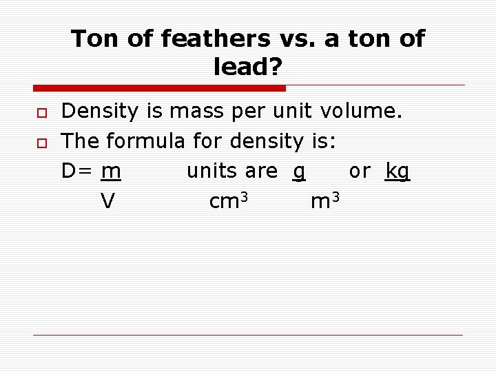 Ton of feathers vs. a ton of lead? Density is mass per unit volume.
