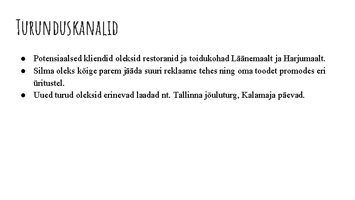 Turunduskanalid ● Potensiaalsed kliendid oleksid restoranid ja toidukohad Läänemaalt ja Harjumaalt. ● Silma oleks