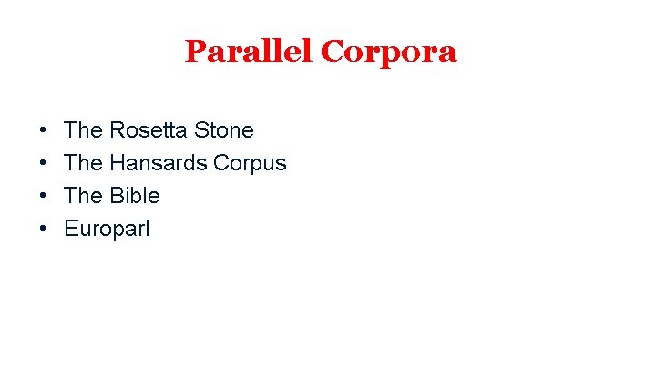 Parallel Corpora • • The Rosetta Stone The Hansards Corpus The Bible Europarl 