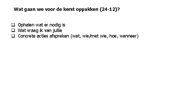 Wat gaan we voor de kerst oppakken (24 -12)? q Ophalen wat er nodig